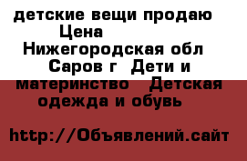 детские вещи продаю › Цена ­ 100-250 - Нижегородская обл., Саров г. Дети и материнство » Детская одежда и обувь   